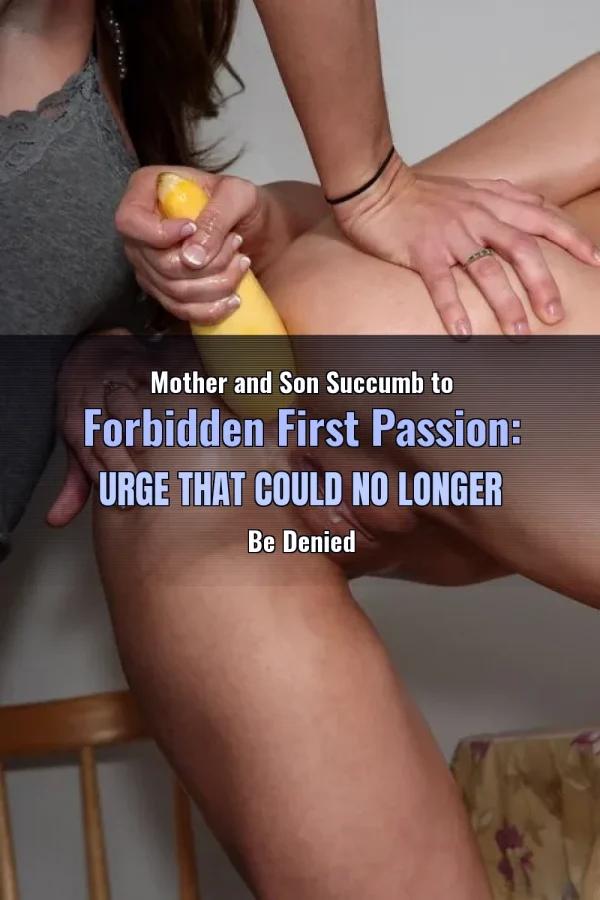 Mother and Son Succumb to Forbidden First Passion: Urge That Could No Longer Be Denied