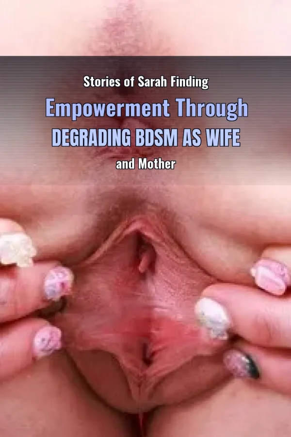 Stories of Sarah Finding Empowerment Through Degrading BDSM as Wife and Mother
