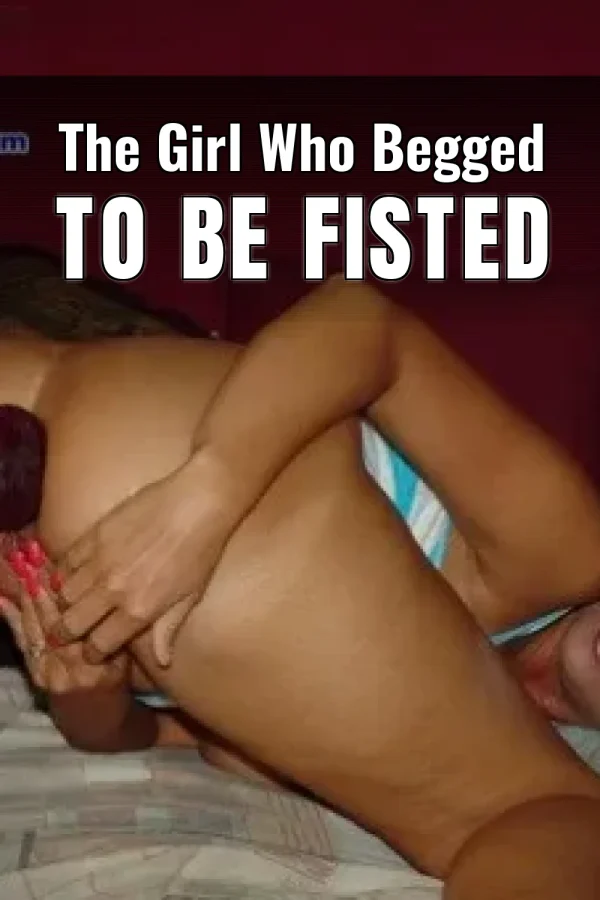 The Girl Who Begged to Be Fisted