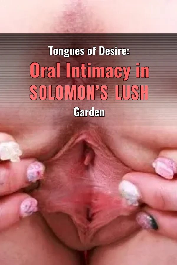 Tongues of Desire: Oral Intimacy in Solomon’s Lush Garden