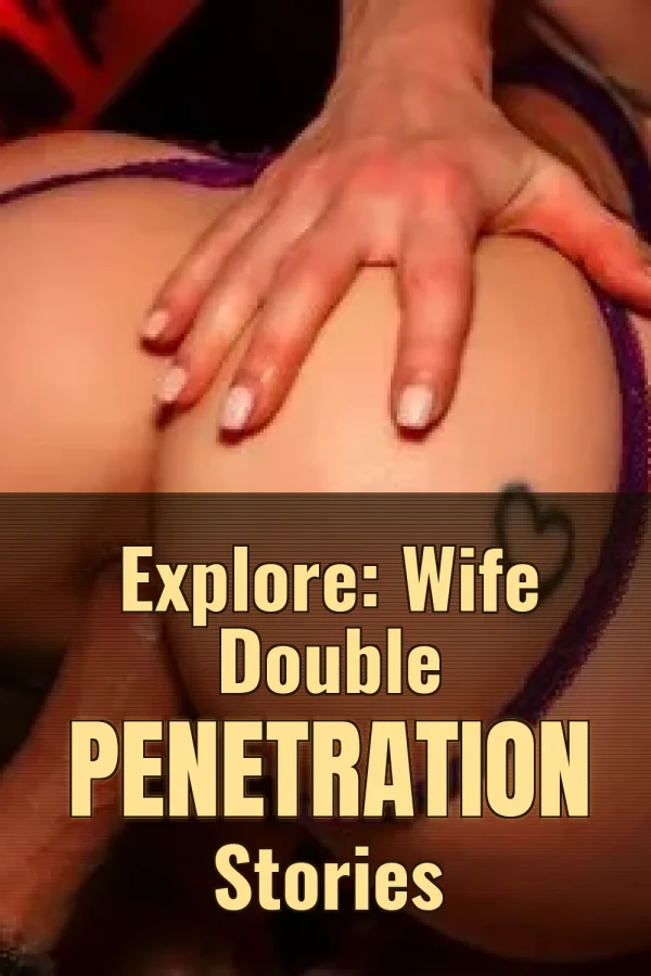Explore: Wife Double Penetration Stories